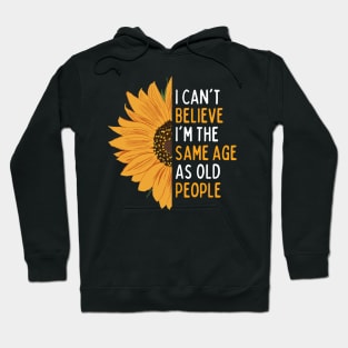 I Can't Believe I'm The Same Age As Old People Funny Dad Saying For Fathers Day, Cool Old People Hoodie